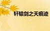 軒轅劍之天痕跡（軒轅劍之天痕）