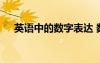 英語中的數(shù)字表達(dá) 數(shù)字用英語怎么表達(dá)