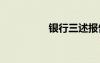 銀行三述報(bào)告 三述報(bào)告