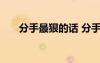 分手最狠的話 分手最狠最灑脫的句子