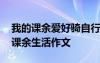 我的課余愛(ài)好騎自行車(chē)怎么寫(xiě) 騎自行車(chē)我的課余生活作文