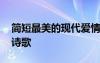 簡(jiǎn)短最美的現(xiàn)代愛(ài)情詩(shī)大全 現(xiàn)代簡(jiǎn)單的愛(ài)情詩(shī)歌