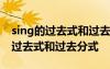 sing的過去式和過去分詞形式是什么 sing的過去式和過去分式