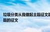 垃圾分類(lèi)從我做起主題征文題目怎么選 垃圾分類(lèi)從我做起主題的征文