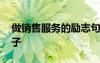 做銷售服務(wù)的勵志句子 服務(wù)銷售正能量的句子