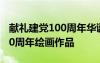 獻(xiàn)禮建黨100周年華誕繪畫 2021獻(xiàn)禮建黨100周年繪畫作品