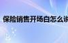 保險(xiǎn)銷售開場白怎么說 保險(xiǎn)銷售開場白對(duì)話