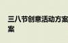 三八節(jié)創(chuàng)意活動方案策劃 三八節(jié)創(chuàng)意活動方案