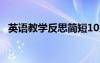 英語教學(xué)反思簡(jiǎn)短10條 英語教學(xué)反思簡(jiǎn)短