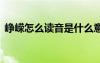 崢嶸怎么讀音是什么意思 崢嶸的解釋及造句