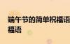 端午節(jié)的簡單祝福語所有人 端午節(jié)的簡單祝福語