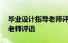 畢業(yè)設(shè)計(jì)指導(dǎo)老師評(píng)語(yǔ)300字 畢業(yè)設(shè)計(jì)指導(dǎo)老師評(píng)語(yǔ)