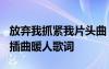 放棄我抓緊我片頭曲 電視劇《放棄我抓緊我》插曲暖人歌詞