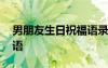 男朋友生日祝福語錄 男朋友簡(jiǎn)短的生日祝福語