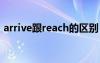 arrive跟reach的區(qū)別 arrive和reach的區(qū)別