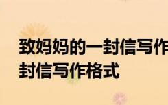 致媽媽的一封信寫作格式怎么寫 致媽媽的一封信寫作格式