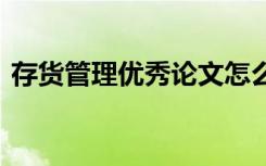 存貨管理優(yōu)秀論文怎么寫 存貨管理優(yōu)秀論文