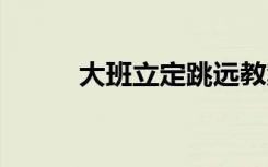 大班立定跳遠教案 立定跳遠教案