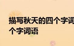 描寫(xiě)秋天的四個(gè)字詞語(yǔ)有哪些 描寫(xiě)秋天的四個(gè)字詞語(yǔ)