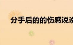 分手后的的傷感說(shuō)說(shuō) 分手后的傷感句子