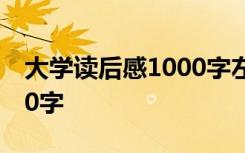 大學(xué)讀后感1000字左右大全 大學(xué)讀后感1000字