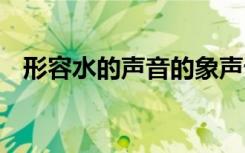 形容水的聲音的象聲詞 描寫水聲的象聲詞