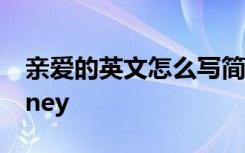 親愛(ài)的英文怎么寫簡(jiǎn)寫 親愛(ài)的英文怎么寫honey
