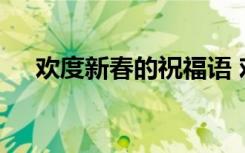 歡度新春的祝福語 歡度新春的好詞佳句