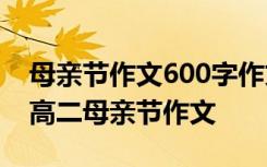 母親節(jié)作文600字作文高中 母親節(jié)作文800_高二母親節(jié)作文