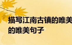 描寫江南古鎮(zhèn)的唯美句子短句 描寫江南古鎮(zhèn)的唯美句子