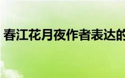 春江花月夜作者表達(dá)的情感 春江花月夜 作者