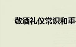 敬酒禮儀常識和重要性 敬酒禮儀常識