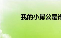 我的小舅公是誰 我的小舅作文
