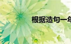 根據(jù)造句一年級(jí) 根據(jù)造句