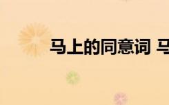 馬上的同意詞 馬上同義詞是什么