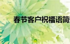 春節(jié)客戶祝福語簡短 春節(jié)客戶祝福語