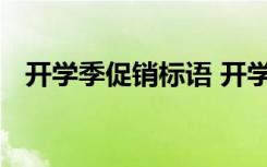 開(kāi)學(xué)季促銷標(biāo)語(yǔ) 開(kāi)學(xué)季促銷活動(dòng)策劃方案