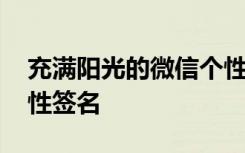 充滿(mǎn)陽(yáng)光的微信個(gè)性簽名 陽(yáng)光開(kāi)朗的微信個(gè)性簽名