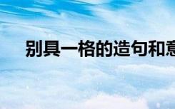 別具一格的造句和意思 別具一格的造句