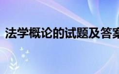 法學(xué)概論的試題及答案 法學(xué)概論試題及答案