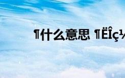 ?什么意思 ?????úμ?1?ê??ü?-