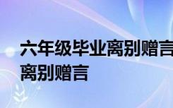 六年級畢業(yè)離別贈言給學生 六年級畢業(yè)生的離別贈言