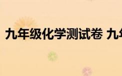 九年級(jí)化學(xué)測(cè)試卷 九年級(jí)化學(xué)測(cè)試題及答案