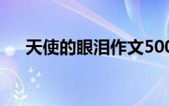 天使的眼淚作文500字 天使的眼淚作文