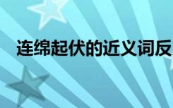 連綿起伏的近義詞反義詞 連綿起伏近義詞