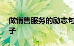 做銷售服務(wù)的勵(lì)志句子 服務(wù)銷售正能量的句子