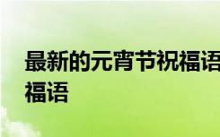 最新的元宵節(jié)祝福語是什么 最新的元宵節(jié)祝福語