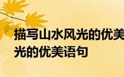 描寫山水風光的優(yōu)美語句有哪些 描寫山水風光的優(yōu)美語句
