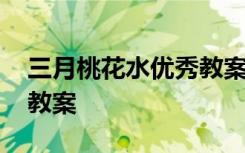 三月桃花水優(yōu)秀教案一等獎 三月桃花水優(yōu)秀教案