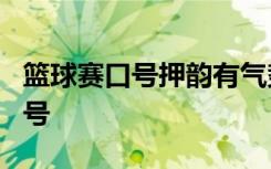 籃球賽口號押韻有氣勢8句 籃球比賽霸氣的口號